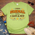 I was normal until I got a Pet T-Shirt