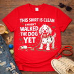 I haven't walked the dog T-Shirt