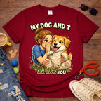 My dog and I talk about you T-Shirt