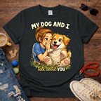 My dog and I talk about you T-Shirt
