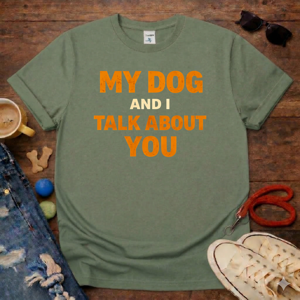 My Dog And I Talk About You T-Shirt