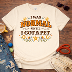 I was normal until I got a Pet T-Shirt